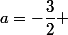 a=-\dfrac{3}{2} 