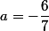 a=-\dfrac{6}{7}