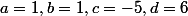 a=1,b=1,c=-5,d=6