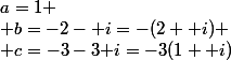 a=1
 \\ b=-2-\mathrm i=-(2+\mathrm i)
 \\ c=-3-3\mathrm i=-3(1+\mathrm i)