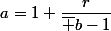 a=1+\dfrac{r}{\bar b-1}