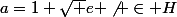 a=1+\sqrt e \not \in H