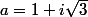 a=1+i\sqrt3