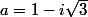 a=1-i\sqrt{3}