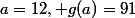a=12, g(a)=91