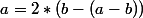 a=2*(b-(a-b))
