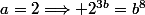 a=2\Longrightarrow 2^{3b}=b^8