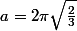 a=2\pi\sqrt{\frac{2}{3}}