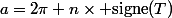 a=2\pi n\times \mathrm{signe}(T)
