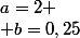 a=2
 \\ b=0,25