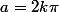 a=2k\pi