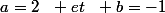 a=2~~ et~~ b=-1