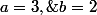 a=3,\;b=2