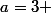 a=3 