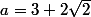 a=3+2\sqrt2