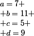 a=7
 \\ b=11
 \\ c=5
 \\ d=9