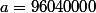a=96040000