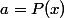 a=P(x)