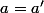 a=a'