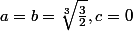 a=b=\sqrt[3]{\frac32},c=0