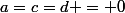 a=c=d = 0