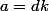 a=dk