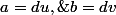 a=du,\;b=dv