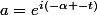 a=e^{i(-\alpha -t)}