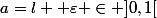 a=l+ \varepsilon \in ]0,1[