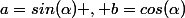 a=sin(\alpha) , b=cos(\alpha)