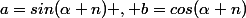 a=sin(\alpha n) , b=cos(\alpha n)
