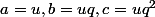 a=u,b=uq,c=uq^2