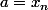 a=x_n