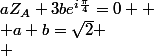 aZ_A+3be^{i\frac{\pi}{4}}=0 
 \\ a+b=\sqrt2
 \\ 