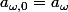 a_{\omega,0}=a_\omega