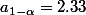 a_{1-\alpha}=2.33