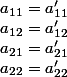 a_{11}=a'_{11}\\a_{12}=a'_{12}\\a_{21}=a'_{21}\\a_{22}=a'_{22}
