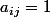 a_{ij}=1
