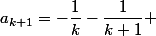 a_{k+1}=-\dfrac{1}{k}-\dfrac{1}{k+1} 