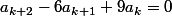 a_{k+2}-6a_{k+1}+9a_k=0
