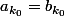 a_{k_0}=b_{k_0}