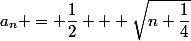 a_{n} = \dfrac{1}{2} + \sqrt{n+\dfrac{1}{4}}