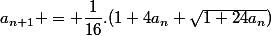 a_{n+1} = \dfrac{1}{16}.(1+4a_n+\sqrt{1+24a_n})