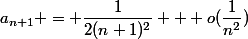 a_{n+1} = \dfrac{1}{2(n+1)^2} + o(\dfrac{1}{n^2})