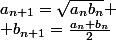 a_{n+1}=\sqrt{a_nb_n}
 \\ b_{n+1}=\frac{a_n+b_n}{2}