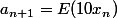 a_{n+1}=E(10x_n)