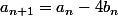 a_{n+1}=a_n-4b_n