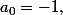 a_0\leq-\beta,\;-\beta\leq a_0<-1,\;a_0=-1,\;-1<a_0\leq-\alpha,\;-\alpha\leq a_0\leq\alpha,\;...