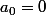 a_0=0