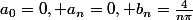 a_0=0, a_n=0, b_n=\frac{4}{n\pi}